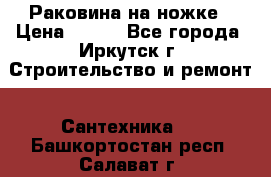 Раковина на ножке › Цена ­ 800 - Все города, Иркутск г. Строительство и ремонт » Сантехника   . Башкортостан респ.,Салават г.